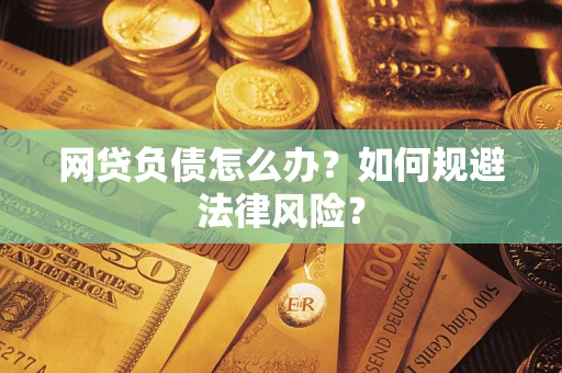济南网贷负债怎么办？如何规避法律风险？