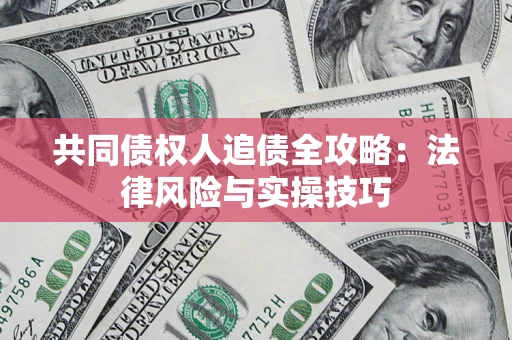 济南共同债权人追债全攻略：法律风险与实操技巧