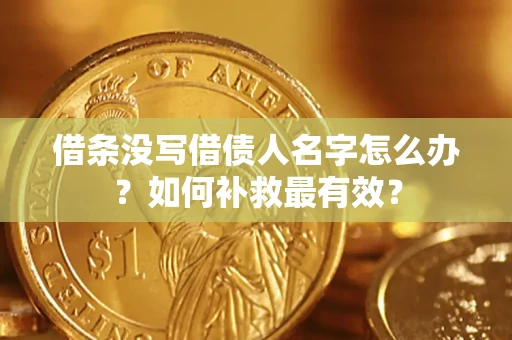济南借条没写借债人名字怎么办？如何补救最有效？