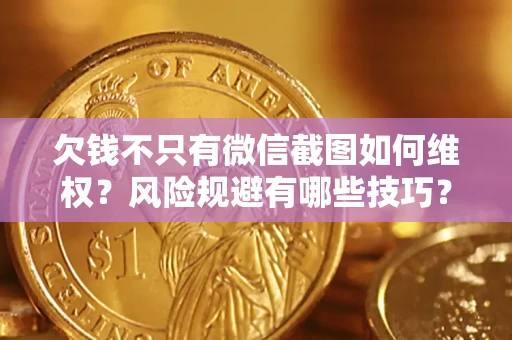 济南欠钱不只有微信截图如何维权？风险规避有哪些技巧？