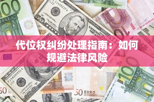 济南代位权纠纷处理指南:如何规避法律风险 济南代位权纠纷处理指南:如何规避法律风险