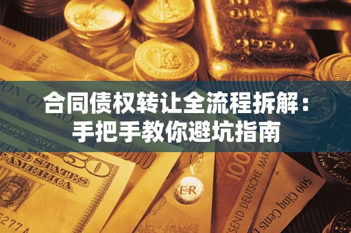 济南合同债权转让全流程拆解：手把手教你避坑指南