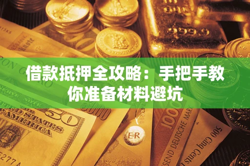 济南借款抵押全攻略：手把手教你准备材料避坑