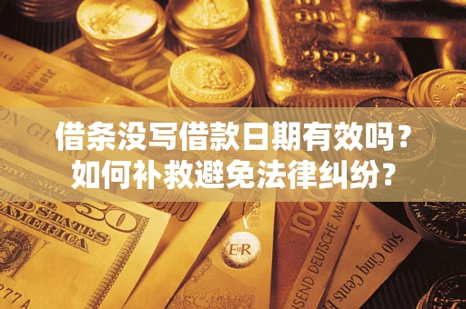 济南借条没写借款日期有效吗？如何补救避免法律纠纷？