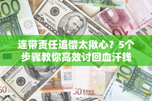 济南连带责任追偿太揪心？5个步骤教你高效讨回血汗钱