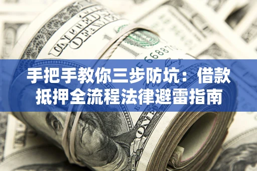 济南手把手教你三步防坑：借款抵押全流程法律避雷指南