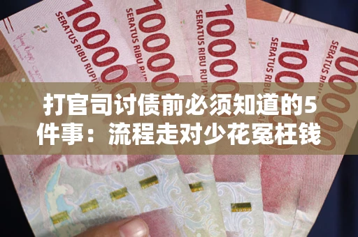 济南打官司讨债前必须知道的5件事：流程走对少花冤枉钱