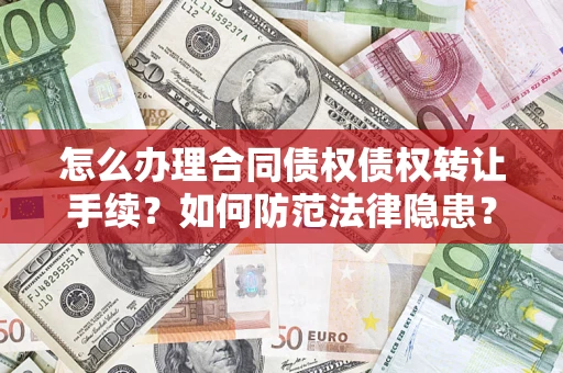 济南怎么办理合同债权债权转让手续？如何防范法律隐患？