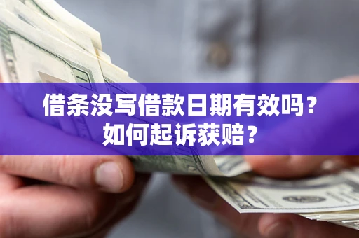 济南借条没写借款日期有效吗？如何起诉获赔？