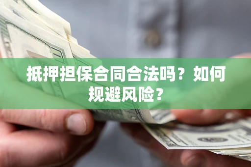 济南抵押担保合同合法吗？如何规避风险？
