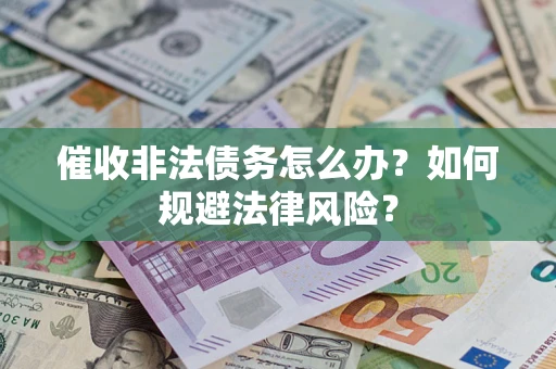 济南催收非法债务怎么办？如何规避法律风险？