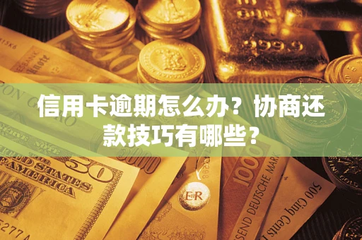济南信用卡逾期怎么办？协商还款技巧有哪些？