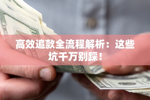 济南高效追款全流程解析：这些坑千万别踩！