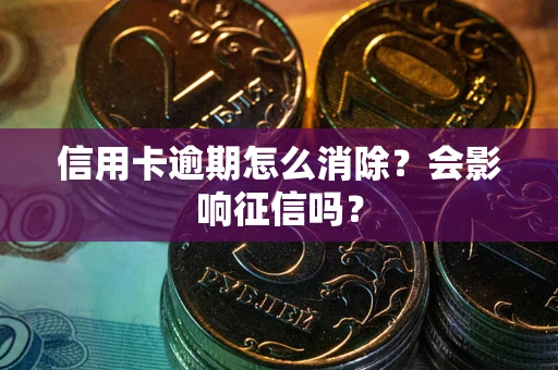 济南信用卡逾期怎么消除？会影响征信吗？