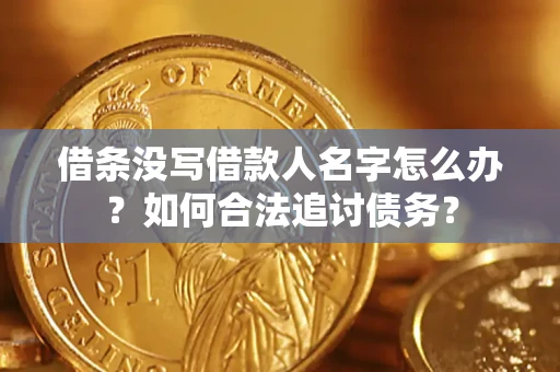 济南借条没写借款人名字怎么办？如何合法追讨债务？