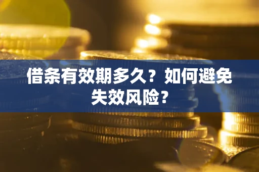 济南借条有效期多久？如何避免失效风险？