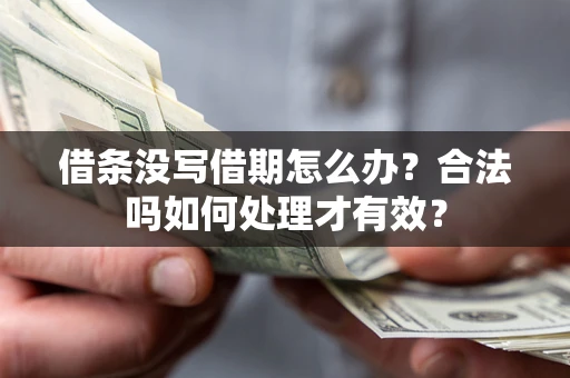 济南借条没写借期怎么办？合法吗如何处理才有效？
