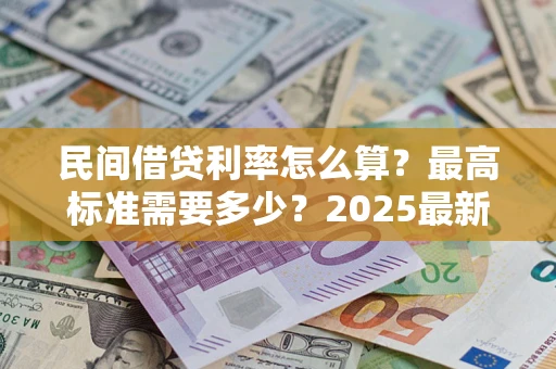 济南民间借贷利率怎么算？最高标准需要多少？2025最新避坑指南