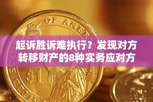 济南起诉胜诉难执行？发现对方转移财产的8种实务应对方案