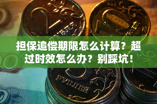 济南担保追偿期限怎么计算？超过时效怎么办？别踩坑！