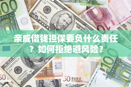 济南亲戚借钱担保要负什么责任？如何拒绝避风险？