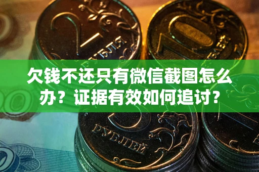 济南欠钱不还只有微信截图怎么办？证据有效如何追讨？