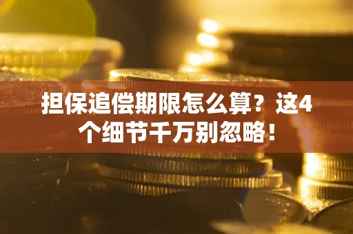 济南担保追偿期限怎么算?这4个细节千万别忽略! 济南担保追偿期限怎么算?这4个细节千万别忽略!
