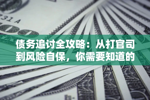 济南债务追讨全攻略：从打官司到风险自保，你需要知道的法律智慧