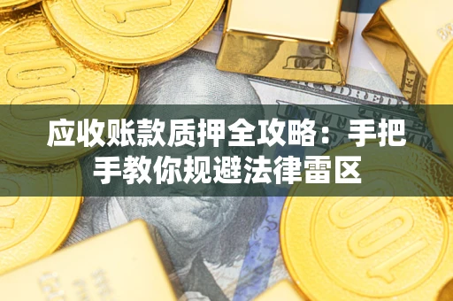 济南应收账款质押全攻略：手把手教你规避法律雷区