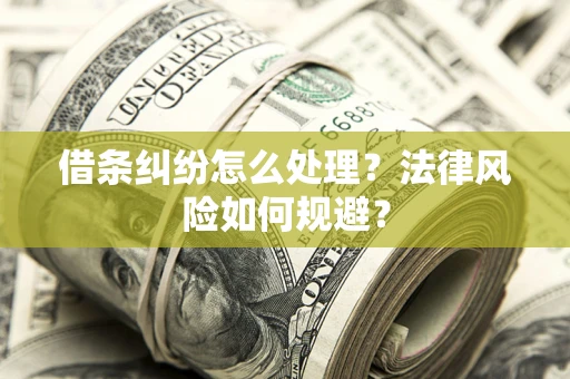 济南借条纠纷怎么处理？法律风险如何规避？