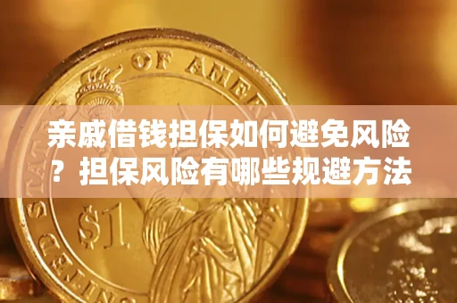济南亲戚借钱担保如何避免风险？担保风险有哪些规避方法？