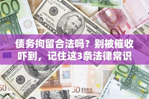 济南债务拘留合法吗?别被催收吓到,记住这3条法律常识 济南债务拘留合法吗?别被催收吓到,记住这3条法律常识