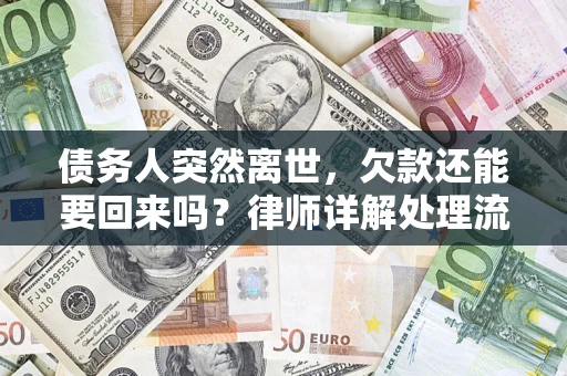 济南债务人突然离世，欠款还能要回来吗？律师详解处理流程