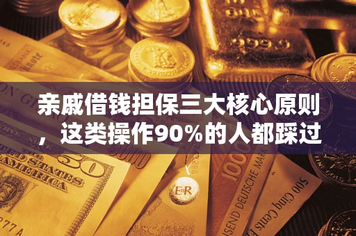 济南亲戚借钱担保三大核心原则，这类操作90%的人都踩过坑！附法院判决案例
