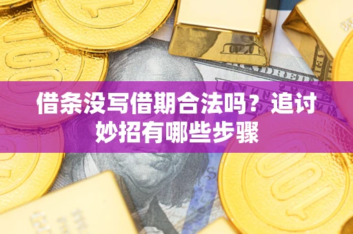 济南借条没写借期合法吗？追讨妙招有哪些步骤