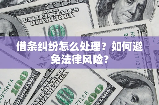 济南借条纠纷怎么处理？如何避免法律风险？