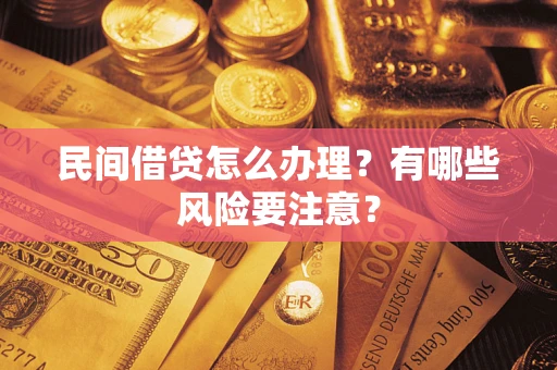 济南民间借贷怎么办理？有哪些风险要注意？