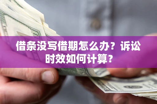 济南借条没写借期怎么办？诉讼时效如何计算？