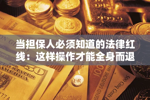 济南当担保人必须知道的法律红线：这样操作才能全身而退
