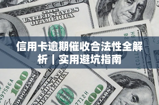 济南信用卡逾期催收合法性全解析｜实用避坑指南