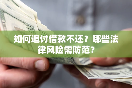 济南如何追讨借款不还？哪些法律风险需防范？